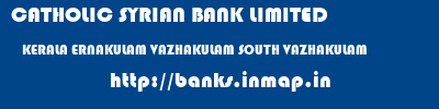 CATHOLIC SYRIAN BANK LIMITED  KERALA ERNAKULAM VAZHAKULAM SOUTH VAZHAKULAM  banks information 